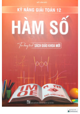 Kỹ năng giải Toán 12 - Hàm số theo chương trình Sách giáo khoa mới