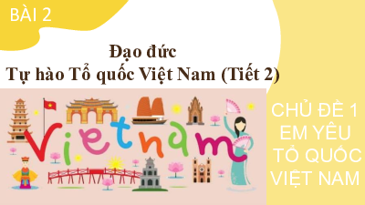 Bài 2: Tự hào Tổ quốc Việt Nam (Tiết 2) | Bài giảng PowerPoint Đạo Đức 3 | Kết nối tri thức