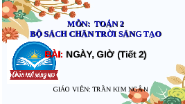 Giáo án điện tử Toán 2 Chương 3 Chân trời sáng tạo: Ngày - Giờ