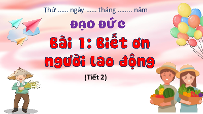 Bài giảng điện tử môn Đạo đức 4 | T2. Bài 1- Biết ơn người lao động | Kết nối tri thức