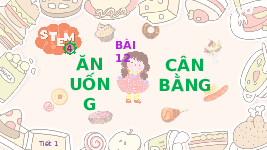 Giáo án điện tử Khoa học 4 Bài 12 Chân trời sáng tạo: Ăn uống cân bằng