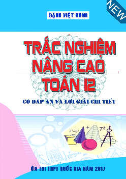 Bài tập trắc nghiệm nâng cao Toán 12 có đáp án và lời giải chi tiết – Đặng Việt Đông