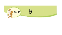 Giáo án điện tử Tiếng việt 1 bài 10 Chân trời sáng tạo: Học vần: E, l