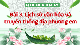 Giáo án điện tử Lịch Sử Và Địa Lí  4 -  Kết Nối Tri Thức:  Bài 3-Lịch Sử Văn Hóa Và Truyền Thống Địa Phương.