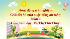 Giáo án điện tử Hoạt động trải nghiệm 2 Chủ đề 9 Chân trời sáng tạo: Vì một cuộc sống an toàn