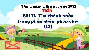 Chủ đề 2 - Bài 13: Tìm thành phần trong phép nhân, phép chia (Tiết 2) | Bài giảng PowerPoint Toán 3 | Kết nối tri thức