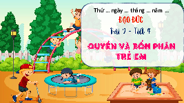 Giáo án điện tử  Đạo Đức  4 KNTT -  Kết Nối Tri Thức:  Tuần 34 Bài 9: Quyền và bổn phận trẻ em tiết 4.