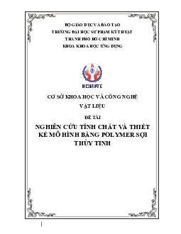 Tiểu luận môn Cơ sở khoa học và công nghệ vật liệu đề tài "Nghiên cứu tính chất và thiết kế mô hình bằng sợi polymer thủy tinh"