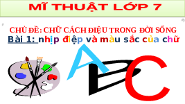 Giáo án điện tử Mĩ Thuật 7 Bài 1 Chân trời sáng tạo: Nhịp điệu và màu sắc của chữ