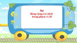 Giáo án điện tử Toán 2 Chương 1 Cánh diều: Bảng cộng (có nhớ) trong phạm vi 20