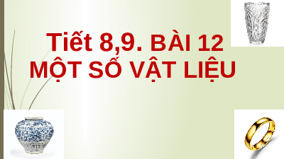 Giáo án điện tử Khoa học tự nhiên 6 bài 12 Kết nối tri thức : Một số vật liệu