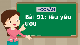 Giáo án điện tử Tiếng việt 1 bài 91 Chân trời sáng tạo: Học vần: iêu, yêu, ươu