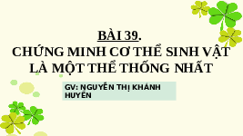 Giáo án điện tử Khoa học tự nhiên 7 bài 39 Chân trời sáng tạo : Chứng minh cơ thể sỉnh vật là một thể thống nhất