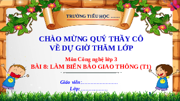 Giáo án điện tử Công nghệ 3 Bài 8 Cánh diều: Làm biển báo giao thông (tiết 1)
