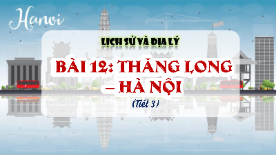 Bài giảng điện tử môn Lịch sử - Địa lý 4 | T3. Bài 12. THĂNG LONG – HÀ NỘI | Kết nối tri thức