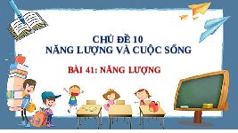 Giáo án điện tử Khoa học tự nhiên 6 bài 41 Chân trời sáng tạo : Năng lượng