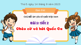 Giáo án điện tử Đạo đức 3 Bài 1 Kết nối tri thức: Chào cờ và hát Quốc ca