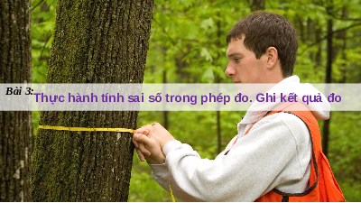 Giáo án điện tử Vật lí 10 Bài 3 Kết nối tri thức: Thực hành tính sai số trong phép đo. Ghi kết quả đo