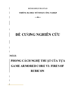 Phong cách nghệ thuật của tựa GAME ARMORED CORE VI: FIRES OF RUBICON - Tiểu luận môn Phương pháp nghiên cứu khoa học | Đại học Mỹ thuật Công nghiệp