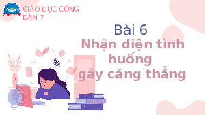 Bài giảng điện tử môn Giáo dục công dân 7 Bài 6: Nhận diện tình huống gây căng thẳng | Chân trời sáng tạo