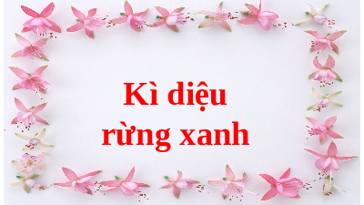 Giáo án điện tử Tiếng Việt 5 Tập đọc Cánh diều: Kì diệu rừng xanh