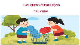 Giáo án điện tử Toán 1 Chương 2 Cánh diều: Làm quen với Phép cộng - Dấu cộng