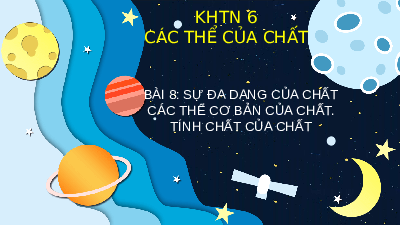 Giáo án điện tử Khoa học tự nhiên 6 bài 8 Kết nối tri thức : Sự đa dạng của chất các thể cơ bản của chất. Tính chất của chất