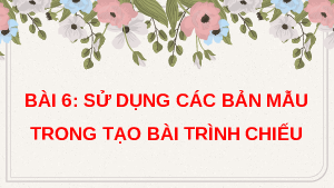 Giáo án điện tử Tin học 8 Bài 6 Cánh diều: Sử dụng các bản mẫu trong tạo bài trình chiếu