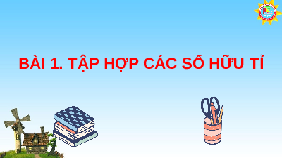 Bài giảng điện tử môn Toán 7 Chương 1 Bài 1: Tập Hợp Các Số Hữu Tỉ sách Kết nối tri thức với cuộc sống