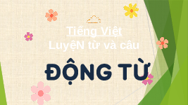 Giáo án điện tử Tiếng Việt 4 Luyện từ và câu Chân trời sáng tạo: Động từ