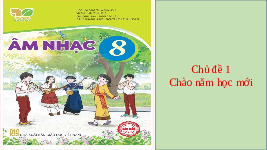 Giáo án điện tử Âm nhạc 8 Kết nối tri thức Chủ đề 1: Học hát Chào năm học mới; Nghe bài hát mẫu