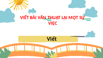 Giáo án điện tử Tiếng Việt 4 Tập Làm Văn Chân trời sáng tạo: Viết bài văn thuật lại một sự việc