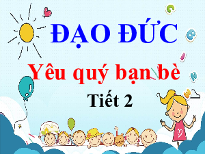 Giáo án điện tử Đạo đức 2 Bài 3 Cánh diều: Yêu quý bạn bè