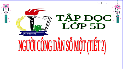 Giáo án điện tử Tiếng Việt 5 Tập đọc Tiết 38 Cánh diều: Người công dân số Một (tiếp theo)