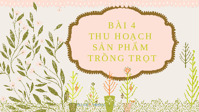 Bài 4: Thu hoạch sản phẩm trồng trọt | Bài giảng PowerPoint Công nghệ 7 | Kết nối tri thức