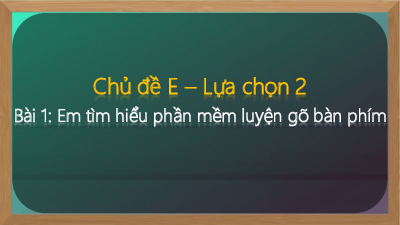 Bài giảng điện tử môn Tin học 4 | Bài 1: Em tìm hiểu phần mềm luyện gõ bàn phím (Lựa chọn 2 CĐ E) | Cánh diều