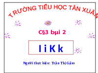 Giáo án điện tử Tiếng việt 1 bài 2 Chân trời sáng tạo: Học vần: I, i, K, k,
