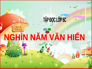 Giáo án điện tử Tiếng Việt 5 Tập đọc Cánh diều: Nghìn năm văn hiến