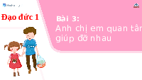 Giáo án điện tử Đạo đức 1 Bài 3 Chân trời sáng tạo : Anh chị em quan tâm, giúp đỡ nhau