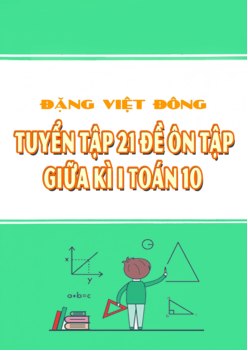 Tuyển tập 21 đề ôn tập thi giữa học kì 1 Toán 10 có đáp án và lời giải chi tiết
