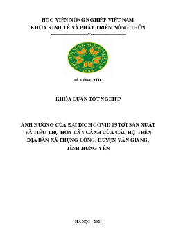 Khóa luận tốt nghiệp | Ảnh hưởng của đại dịch COVID-19 đối với sản xuất và tiêu thụ hoa cây cảnh của các hộ trên địa bàn xã Phụng Công, huyện Văn Giang, tỉnh Hưng Yên | Học viện Nông nghiệp Việt Nam