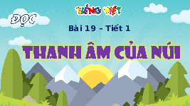 Giáo án điện tử Tiếng Việt 4 Tuần 4 Cánh diều: Thanh âm của núi rừng