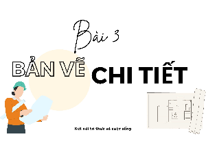 Giáo án điện tử Công nghệ 8 Bài 3 Kết nối tri thức: Bản vẽ chi tiết