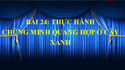 Bài giảng điện tử môn Khoa học tự nhiên 7  Sinh Học Bài 24: Thực hành: Chứng minh quang hợp ở cây xanh | Kết nối tri thức