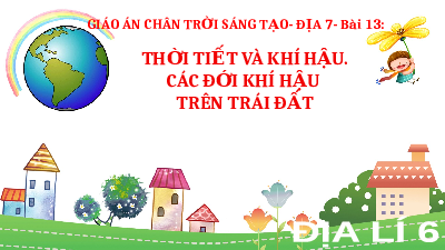 Bài giảng điện tử Địa lí 6 Bài 13 Chân trời sáng tạo:  Thời tiết và khí hậu. Các đới khí hậu trên Trái Đất