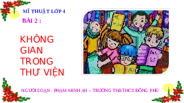 Giáo án điện tử Mĩ thuật 4 Bài 2 Chân trời sáng tạo: Không gian trong thư viện