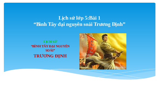 Giáo án điện tử Lịch sử và Địa lí 5 Bài 1 Cánh diều: “Bình Tây đại nguyên soái Trương Định”