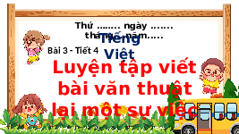 Giáo án điện tử Tiếng Việt 4 Tập làm văn Chân trời sáng tạo: Luyện tập viết đoạn văn thuật lại một sự việc