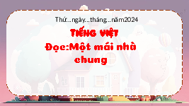 Giáo án điện tử Tiếng Việt 3 Tập 2 Bài 30 Kết nối tri thức: Một mái nhà chung - Đọc