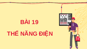 Giáo án điện tử Vật lí 11 Bài 19 Kết nối tri thức: Thế năng điện